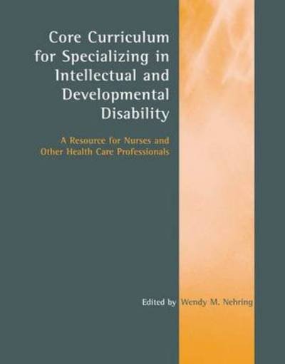 Cover for Wendy M. Nehring · Core Curriculum for Specializing in Intellectual and Developmental Disability: A Resource for Nurses and Other Health Care Professionals: A Resource for Nurses and Other Health Care Professionals (Pocketbok) [New edition] (2005)