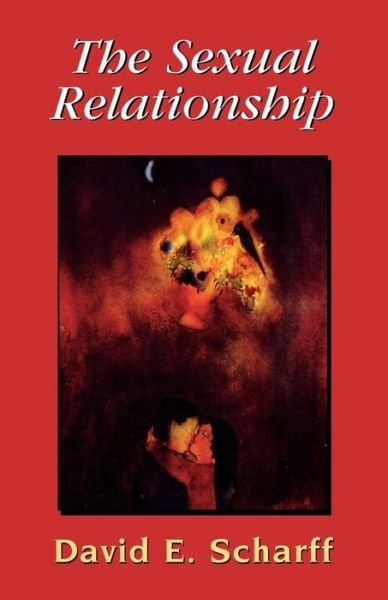 Cover for Scharff, David E., M.D. · The Sexual Relationship: An Object Relations View of Sex and the Family - The Library of Object Relations (Paperback Book) (1998)
