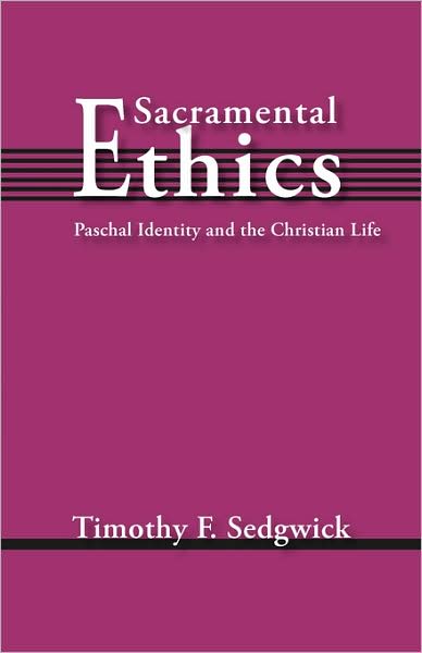 Cover for Timothy F. Sedgwick · Sacramental Ethics: Paschal Identity and the Christian Life (Paperback Book) [1st Paperback edition] (2008)