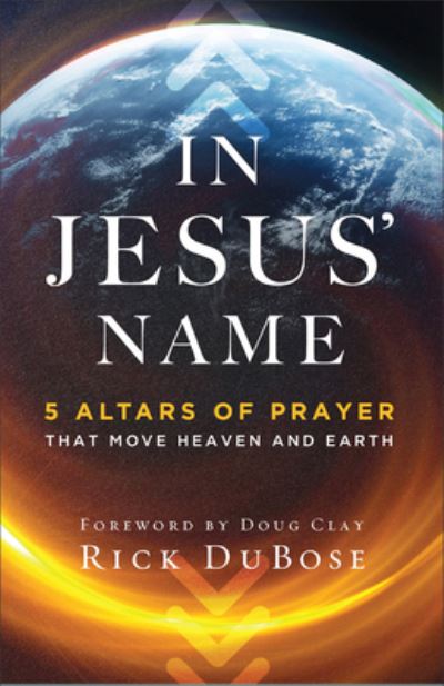 Cover for Rick Dubose · In Jesus` Name – 5 Altars of Prayer That Move Heaven and Earth (Paperback Book) (2023)