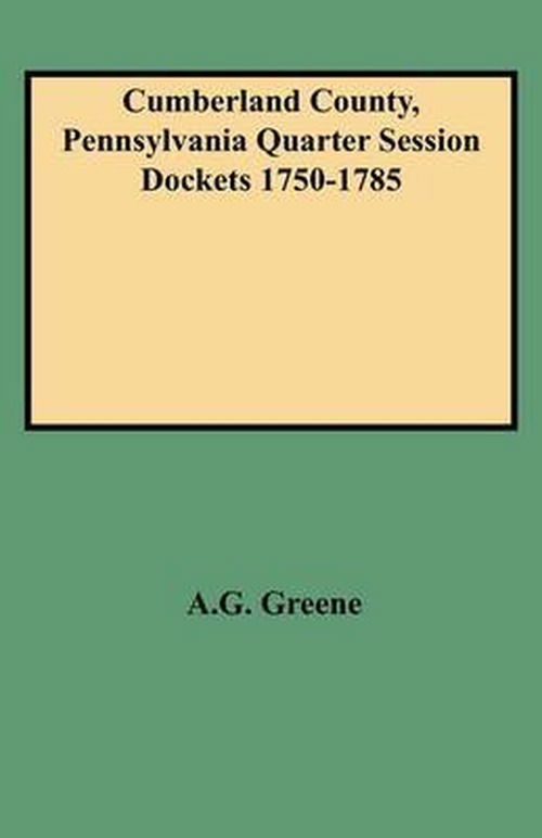 Cover for A. G. Greene · Cumberland County, Pennsylvania Quarter Session Dockets 1750-1785 (Paperback Book) (2009)