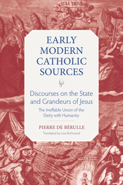 Discourses on the State and Grandeurs of Jesus: The Ineffable Union of the Diety with Humanity - Early Modern Catholic Sources - Pierre de Berulle - Books - The Catholic University of America Press - 9780813237657 - December 30, 2023