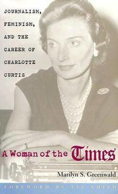 Cover for Marilyn S. Greenwald · A Woman of the Times: Journalism, Feminism, and the Career of Charlotte Curtis (Hardcover Book) (1999)