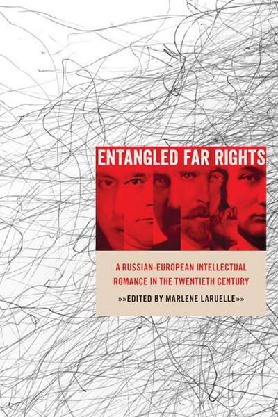 Cover for Marlene Laruelle · Entangled Far Rights: A Russian-European Intellectual Romance in the Twentieth Century - Russian and East European Studies (Taschenbuch) (2018)