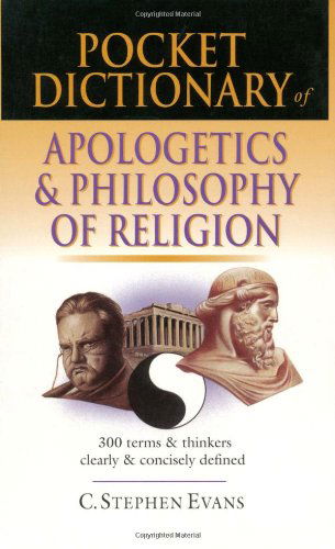 Pocket Dictionary of Apologetics & Philosophy of Religion: 300 Terms & Thinkers Clearly & Concisely Defined - C. Stephen Evans - Books - IVP Academic - 9780830814657 - January 4, 2002