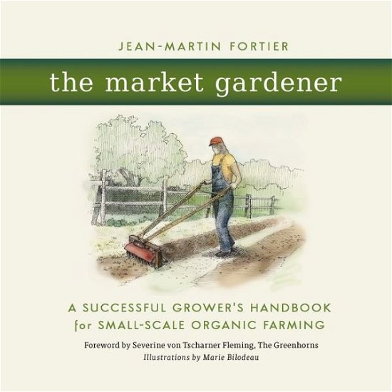 Cover for Jean-Martin Fortier · The Market Gardener: A Successful Grower's Handbook for Small-Scale Organic Farming (Taschenbuch) (2014)