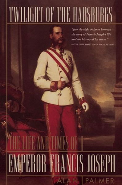 Twilight of the Habsburgs: the Life and Times of Emperor Francis Joseph - Alan Warwick Palmer - Boeken - Avalon Travel Publishing - 9780871136657 - 12 februari 1997