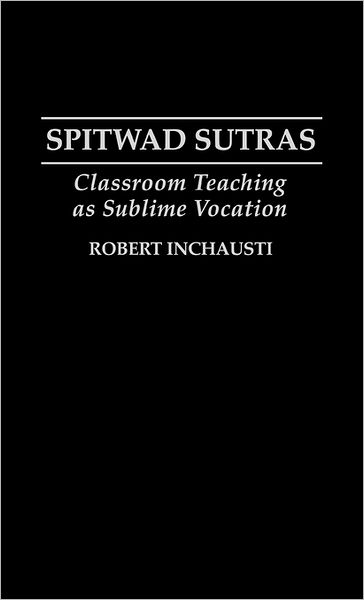 Cover for Robert Inchausti · Spitwad Sutras: Classroom Teaching as Sublime Vocation (Hardcover Book) (1993)