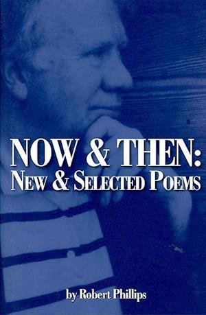 Now & Then: New and Selected Poems - Robert Phillips - Bøger - Ashland Poetry Press - 9780912592657 - 1. marts 2009