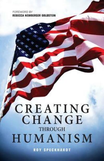 Creating Change Through Humanism - Roy Speckhardt - Books - Humanist Press - 9780931779657 - July 28, 2015