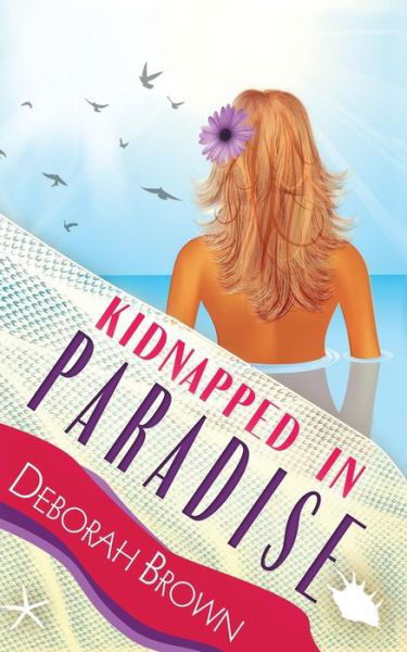 Kidnapped in Paradise - Deborah Brown - Libros - Paradise Books, LLC - 9780990316657 - 16 de abril de 2015