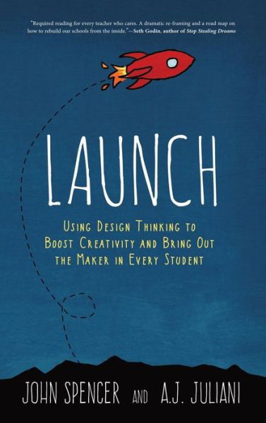 LAUNCH Using Design Thinking to Boost Creativity and Bring Out the Maker in Every Student - John Spencer - Books - Dave Burgess Consulting, Inc. - 9780996989657 - May 18, 2016