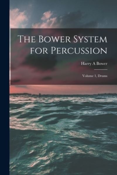 Cover for Harry A Bower · The Bower System for Percussion (Taschenbuch) (2021)