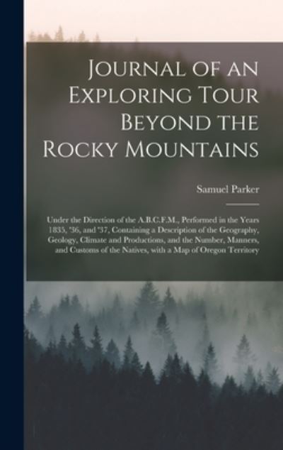 Cover for Samuel 1779-1866 Parker · Journal of an Exploring Tour Beyond the Rocky Mountains [microform] (Hardcover Book) (2021)