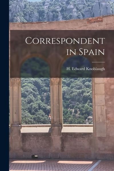 Cover for H Edward 1904- Knoblaugh · Correspondent in Spain (Paperback Book) (2021)