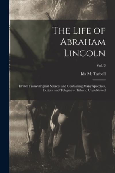 Cover for Ida M (Ida Minerva) 1857-1 Tarbell · The Life of Abraham Lincoln: Drawn From Original Sources and Containing Many Speeches, Letters, and Telegrams Hitherto Unpublished; Vol. 2 (Paperback Book) (2021)