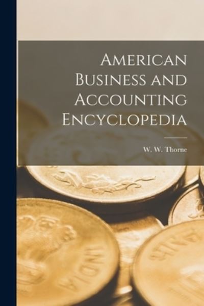 Cover for W W (William Winter) 1870- Thorne · American Business and Accounting Encyclopedia [microform] (Paperback Book) (2021)