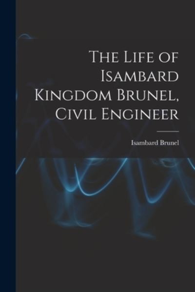 Cover for Isambard Brunel · Life of Isambard Kingdom Brunel, Civil Engineer (Bok) (2022)