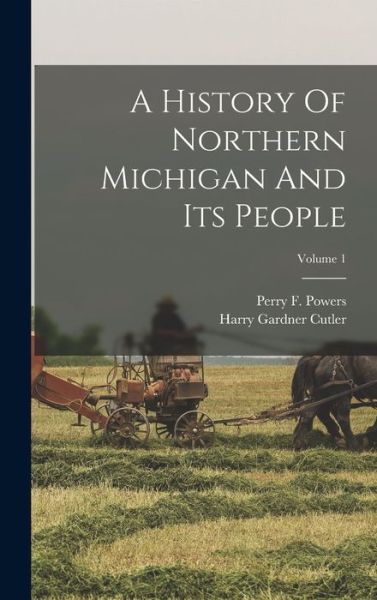 Cover for Perry F. Powers · History of Northern Michigan and Its People; Volume 1 (Book) (2022)