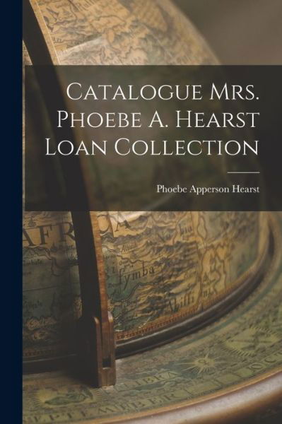 Cover for Phoebe Apperson Hearst · Catalogue Mrs. Phoebe A. Hearst Loan Collection (Book) (2022)