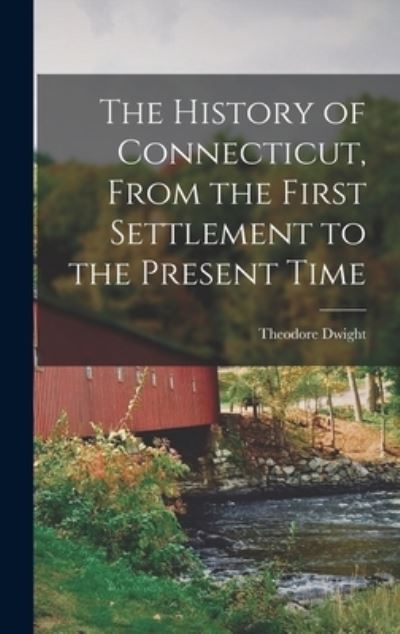 Cover for Theodore Dwight · History of Connecticut, from the First Settlement to the Present Time (Book) (2022)