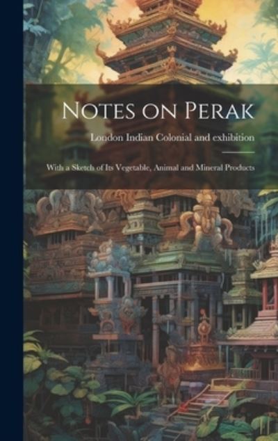 Cover for London Indian Colonial and Exhibition · Notes on Perak (Book) (2023)