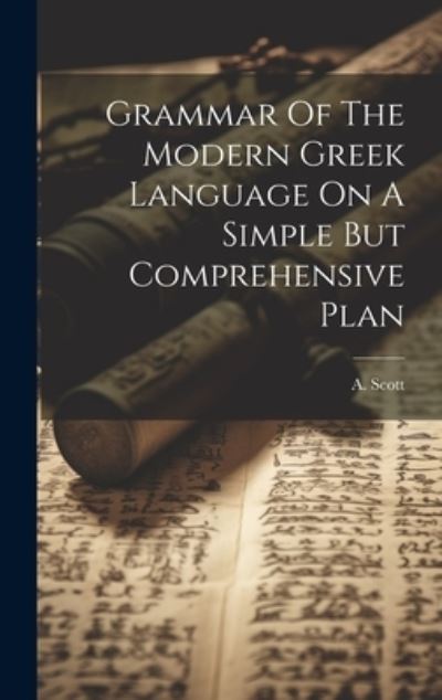 Cover for A Scott (Writer on Grammar ) · Grammar of the Modern Greek Language on a Simple but Comprehensive Plan (Book) (2023)