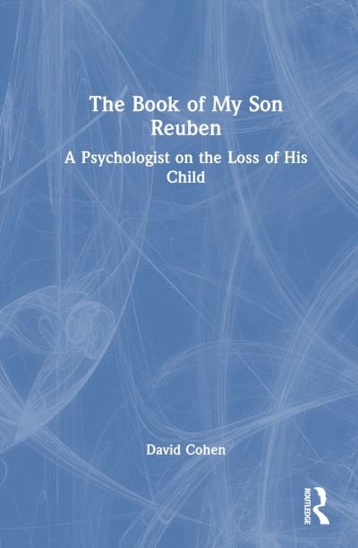 The Book of My Son Reuben: A Psychologist on the Loss of His Child - David Cohen - Livres - Taylor & Francis Ltd - 9781032224657 - 23 juin 2023