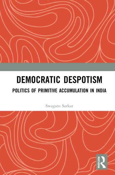 Cover for Swagato Sarkar · Democratic Despotism: Politics of Primitive Accumulation in India (Paperback Bog) (2024)