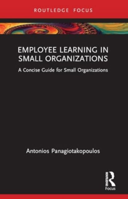 Employee Learning in Small Organizations: A Concise Guide for Small Organizations - Antonios Panagiotakopoulos - Böcker - Taylor & Francis Ltd - 9781032464657 - 29 november 2024