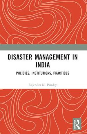 Disaster Management in India: Policies, Institutions, Practices - K. Pandey, Rajendra (Chaudhary Charan Singh University, India) - Books - Taylor & Francis Ltd - 9781032589657 - April 14, 2025