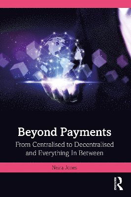 Cover for Neira Jones · Beyond Payments: From Centralised to Decentralised and Everything In Between (Paperback Book) (2025)