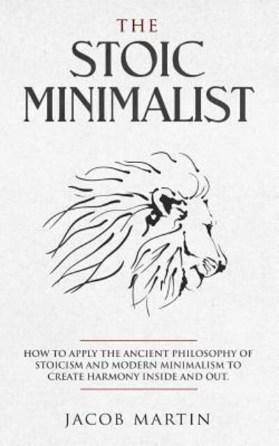 The Stoic Minimalist - Jacob Martin - Books - Independently Published - 9781078484657 - July 6, 2019