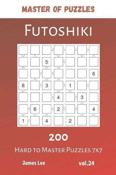 Master of Puzzles - Futoshiki 200 Hard to Master Puzzles 7x7 vol.24 - James Lee - Bøker - Independently Published - 9781081945657 - 22. juli 2019