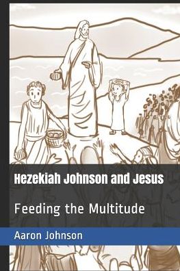 Cover for Aaron Johnson · Hezekiah Johnson and Jesus : Feeding the Multitude (Paperback Book) (2019)