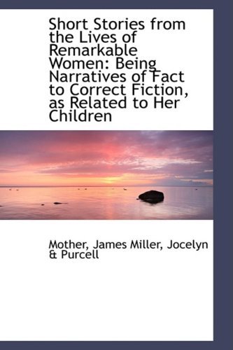 Short Stories from the Lives of Remarkable Women: Being Narratives of Fact to Correct Fiction, As Re - Mother - Books - BiblioLife - 9781103827657 - April 10, 2009