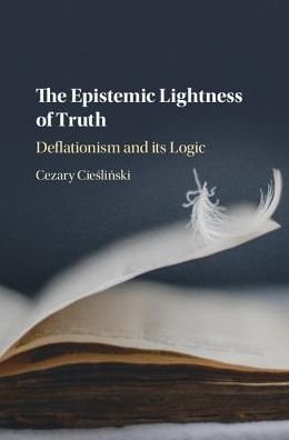 Cover for Cezary Cieslinski · The Epistemic Lightness of Truth: Deflationism and its Logic (Hardcover Book) (2017)