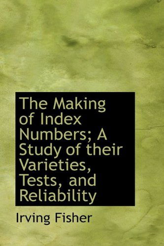 Cover for Irving Fisher · The Making of Index Numbers; a Study of Their Varieties, Tests, and Reliability (Innbunden bok) (2009)