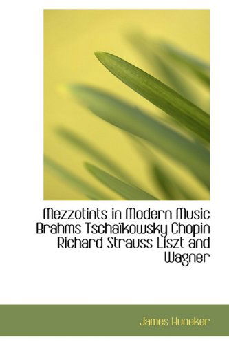 Cover for James Huneker · Mezzotints in Modern Music Brahms Tschaïkowsky Chopin Richard Strauss Liszt and Wagner (Hardcover Book) (2009)