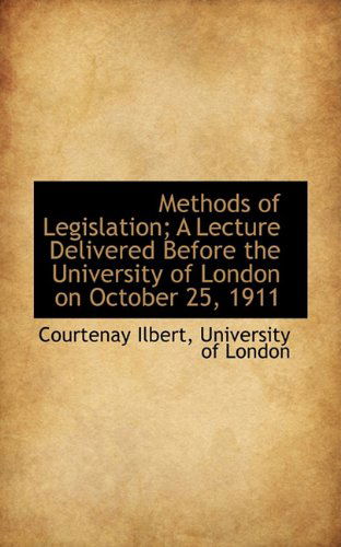 Cover for Courtenay Ilbert · Methods of Legislation; a Lecture Delivered Before the University of London on October 25, 1911 (Paperback Book) (2009)