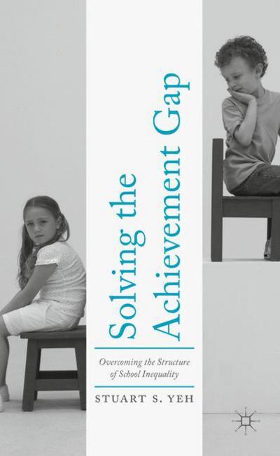 Cover for Stuart S. Yeh · Solving the Achievement Gap: Overcoming the Structure of School Inequality (Hardcover Book) [1st ed. 2017 edition] (2016)