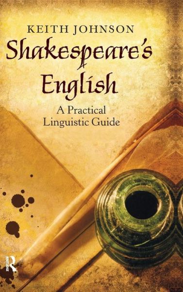 Cover for Johnson, Keith (University of Lancaster, UK) · Shakespeare's English: A Practical Linguistic Guide (Hardcover Book) (2015)