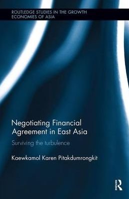 Cover for Pitakdumrongkit, Kaewkamol Karen (Nanyang Technological University, Singapore) · Negotiating Financial Agreement in East Asia: Surviving the Turbulence - Routledge Studies in the Growth Economies of Asia (Paperback Book) (2018)