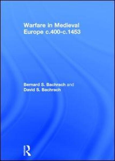 Cover for Bachrach, Bernard S. (University of Minnesota, USA) · Warfare in Medieval Europe c.400-c.1453 (Hardcover Book) (2016)