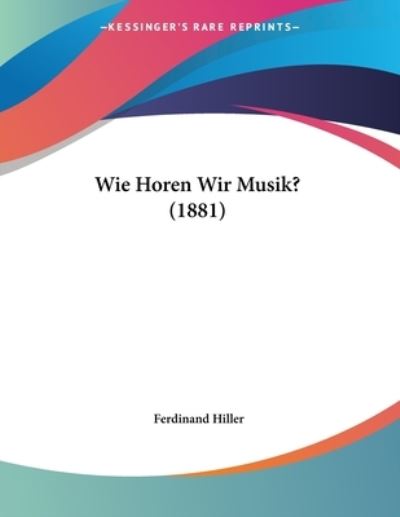 Wie Horen Wir Musik? - Ferdinand Hiller - Livros - Kessinger Publishing, LLC - 9781160273657 - 22 de fevereiro de 2010