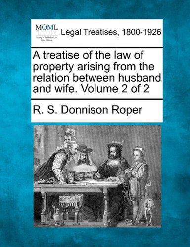 Cover for R. S. Donnison Roper · A Treatise of the Law of Property Arising from the Relation Between Husband and Wife. Volume 2 of 2 (Paperback Book) (2010)