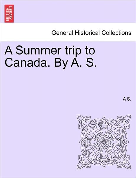 Cover for A S · A Summer Trip to Canada. by A. S. (Pocketbok) (2011)