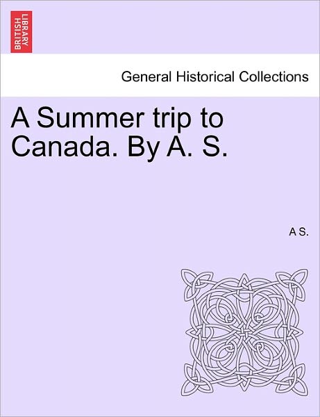 Cover for A S · A Summer Trip to Canada. by A. S. (Paperback Book) (2011)