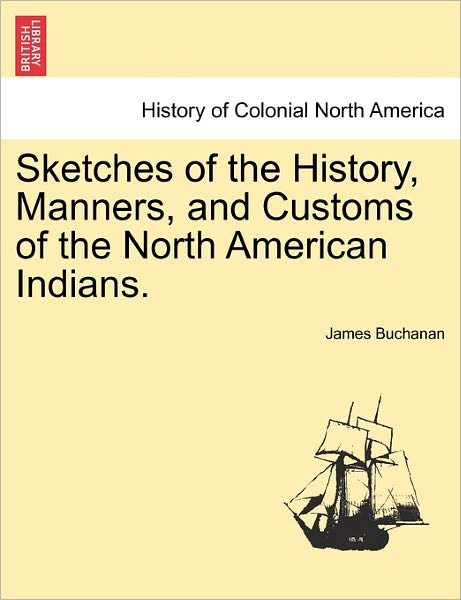 Cover for James Buchanan · Sketches of the History, Manners, and Customs of the North American Indians. (Taschenbuch) (2011)