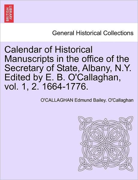 Cover for O\'callaghan Edmund Bailey O\'callaghan · Calendar of Historical Manuscripts in the Office of the Secretary of State, Albany, N.y. Edited by E. B. O'callaghan, Vol. 1, 2. 1664-1776. (Pocketbok) (2011)